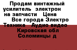 Продам винтажный усилитель “электрон-104“ на запчасти › Цена ­ 1 500 - Все города Электро-Техника » Аудио-видео   . Кировская обл.,Соломинцы д.